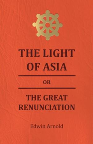 bigCover of the book The Light of Asia or the Great Renunciation - Being the Life and Teaching of Gautama, Prince of India and Founder of Buddism by 