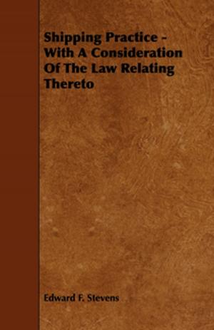 Cover of the book Shipping Practice - With a Consideration of the Law Relating Thereto by 