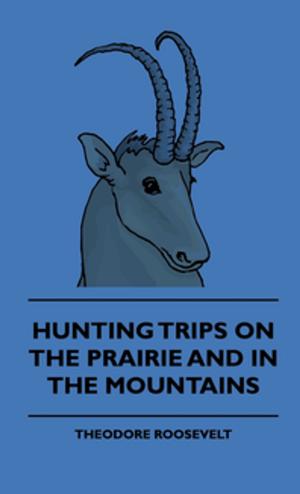 Cover of the book Hunting Trips on the Prairie and in the Mountains - Hunting Trips of a Ranchman - Part II by Ernest William Hornung