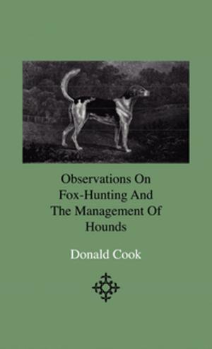 bigCover of the book Observations On Fox-Hunting And The Management Of Hounds In The Kennel And The Field. Addressed To A Young Sportman, About To Undertake A Hunting Establishment by 