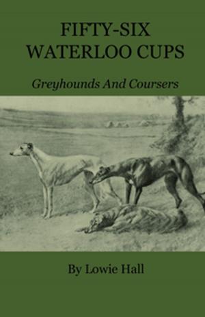 Cover of the book Fifty-Six Waterloo Cups - Greyhounds And Coursers by Dan Beard