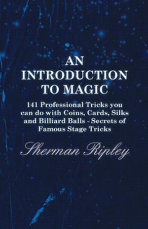 Cover of the book An Introduction to Magic - 141 Professional Tricks You Can Do with Coins, Cards, Silks and Billiard Balls - Secrets of Famous Stage Tricks by David J. Dallin
