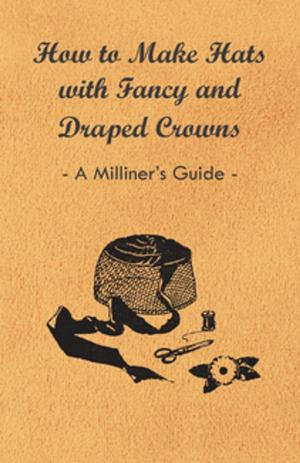 Cover of the book How to Make Hats with Fancy and Draped Crowns - A Milliner's Guide by Bertram W. H. Poole