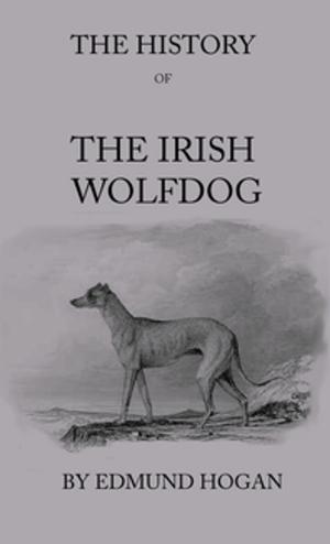 Cover of the book The History Of The Irish Wolfdog by Thomas Burke