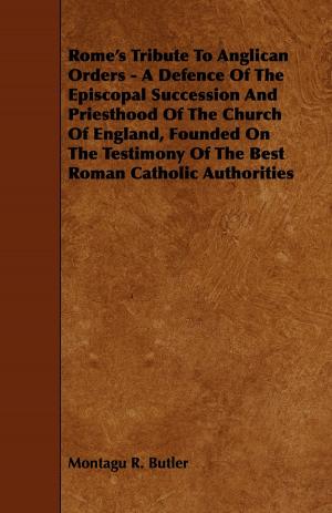 bigCover of the book Rome's Tribute to Anglican Orders - A Defence of the Episcopal Succession and Priesthood of the Church of England, Founded on the Testimony of the Bes by 