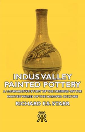 Cover of the book Indus Valley Painted Pottery - A Comparative Study of the Designs on the Painted Wares of the Harappa Culture by Frederick W. Keeble