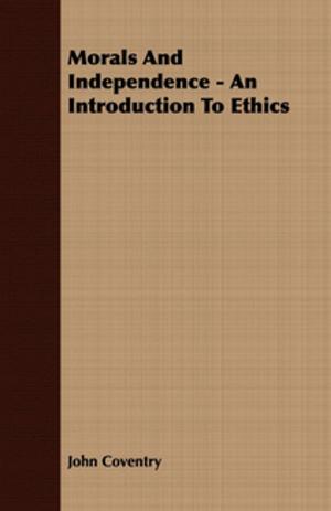 Cover of the book Morals And Independence - An Introduction To Ethics by James Napier