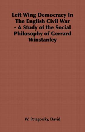 Cover of the book Left Wing Democracy in the English Civil War - A Study of the Social Philosophy of Gerrard Winstanley by Thorne Smith