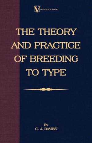 Cover of the book The Theory and Practice of Breeding to Type and Its Application to the Breeding of Dogs, Farm Animals, Cage Birds and Other Small Pets by Francis Sydney Marvin