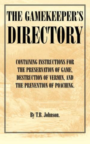 Cover of the book The Gamekeeper's Directory - Containing Instructions for the Preservation of Game, Destruction of Vermin and the Prevention of Poaching. (History of S by Tadao Yamamoto