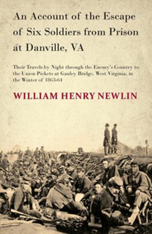 Cover of the book An Account of the Escape of Six Soldiers from Prison at Danville, VA - Their Travels by Night through the Enemy's Country to the Union Pickets at Gauley Bridge, West Virginia, in the Winter of 1863-64 by Clifford Howard