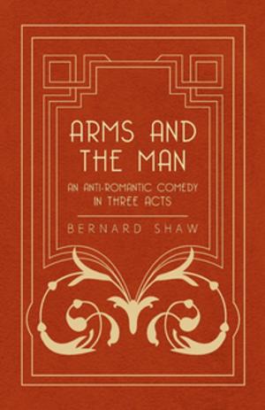 Cover of the book Arms and the Man - An Anti-Romantic Comedy in Three Acts by Sarah A Morris