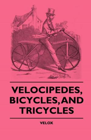 Cover of the book Velocipedes, Bicycles, And Tricycles by Various Authors