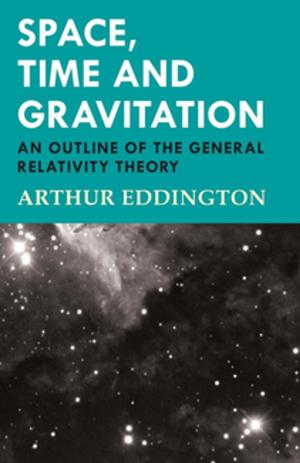 Cover of the book Space, Time and Gravitation - An Outline of the General Relativity Theory by Algernon Blackwood