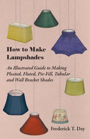 Cover of the book How to Make Lampshades - An Illustrated Guide to Making Pleated, Fluted, Pie-Fill, Tubular and Wall Bracket Shades by Margaret Oliphant