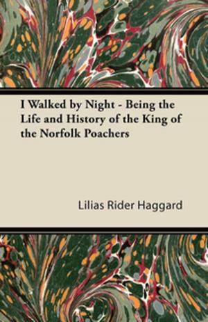 bigCover of the book I Walked by Night - Being the Life and History of the King of the Norfolk Poachers by 