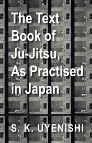 Cover of the book The Text-Book of Ju-Jitsu, as Practised in Japan - Being a Simple Treatise on the Japanese Method of Self Defence by Arthur Machen