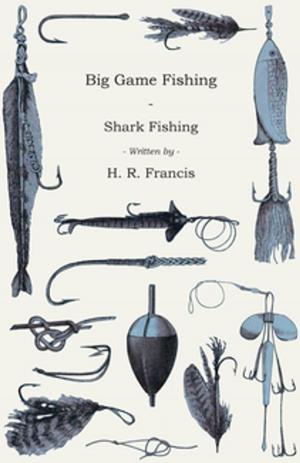 Cover of the book Big Game Fishing - Shark Fishing by Arthur Glyn Leonard