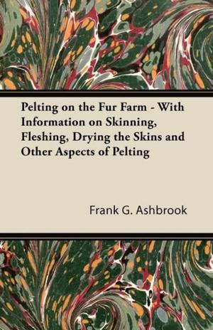 Cover of the book Pelting on the Fur Farm - With Information on Skinning, Fleshing, Drying the Skins and Other Aspects of Pelting by P. Simmonds