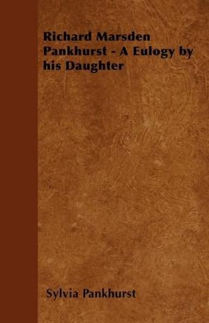 Cover of the book Richard Marsden Pankhurst - A Eulogy by his Daughter by W. J. Varley