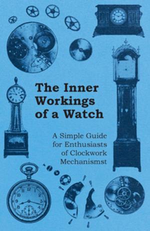 Cover of the book The Inner Workings of a Watch - A Simple Guide for Enthusiasts of Clockwork Mechanisms by E. H. Young