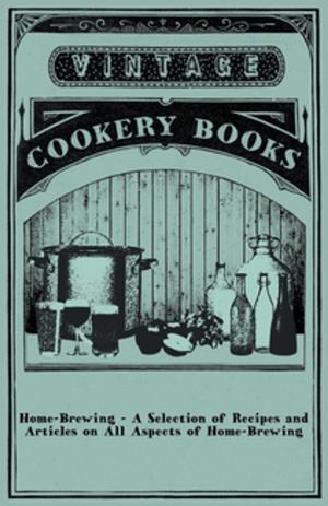 Cover of the book Home-Brewing - A Selection of Recipes and Articles on All Aspects of Home-Brewing by James Oliver Curwood