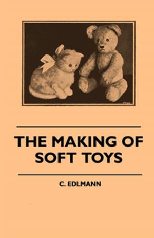 Cover of the book The Making of Soft Toys - Including a Set of Full-Sized Patterns for Animals and Birds by Marie Trevelyan