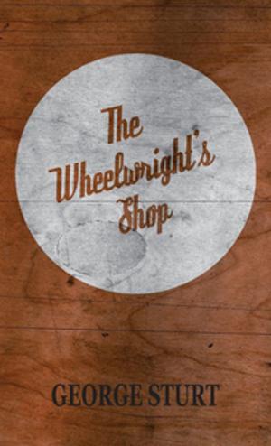 Cover of the book The Wheelwright's Shop by Loftus Allen Minna
