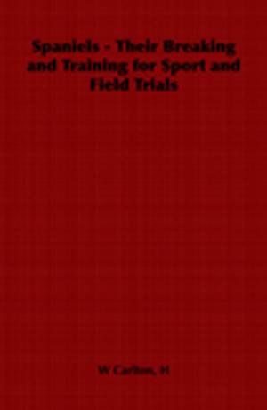 Cover of the book Spaniels - Their Breaking and Training for Sport and Field Trials by Various