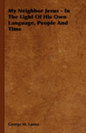 Cover of the book My Neighbor Jesus - In The Light Of His Own Language, People And Time by George L. Overton