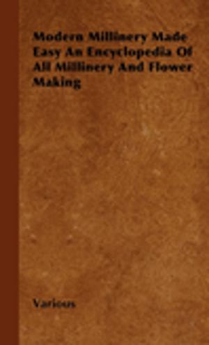 Cover of the book Modern Millinery Made Easy an Encyclopedia of All Millinery and Flower Making by Marie Webster