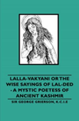 Book cover of Lalla-Vakyani or the Wise Sayings of Lal-Ded - A Mystic Poetess of Ancient Kashmir