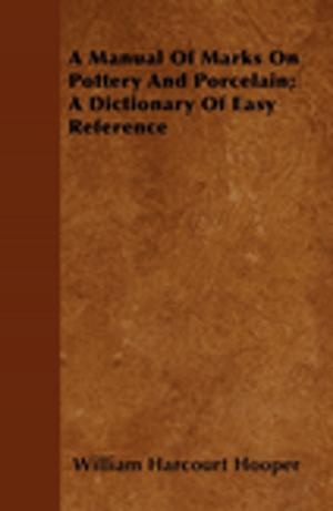 Cover of the book A Manual Of Marks On Pottery And Porcelain; A Dictionary Of Easy Reference by William Cameron Forbes