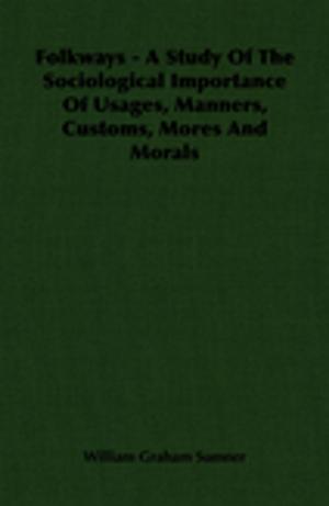 Cover of the book Folkways - A Study Of The Sociological Importance Of Usages, Manners, Customs, Mores And Morals by Anon.
