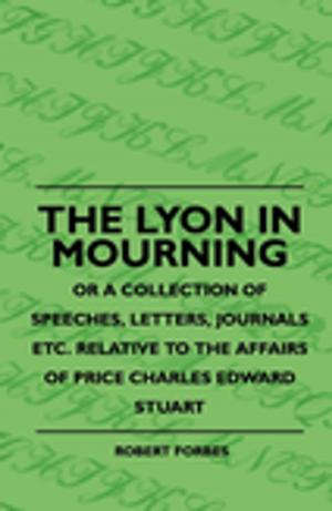 Cover of the book The Lyon In Mourning - Or A Collection Of Speeches, Letters, Journals Etc. Relative To The Affairs Of Price Charles Edward Stuart by Ludwig van Beethoven