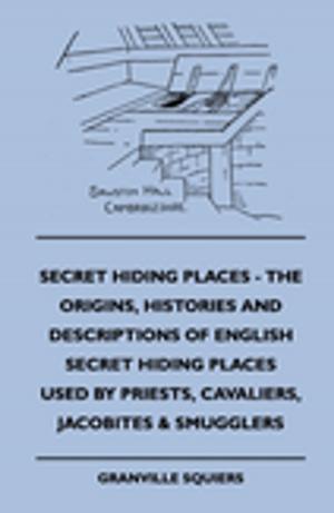 Cover of the book Secret Hiding Places - The Origins, Histories And Descriptions Of English Secret Hiding Places Used By Priests, Cavaliers, Jacobites & Smugglers by James Patterson