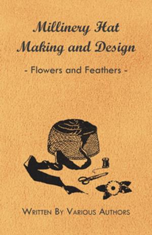 Cover of the book Millinery Hat Making And Design - Flowers And Feathers by J. Harold Clark