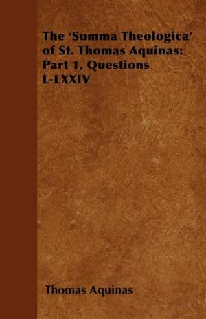 bigCover of the book The 'Summa Theologica' of St. Thomas Aquinas: Part 1, Questions L-LXXIV by 