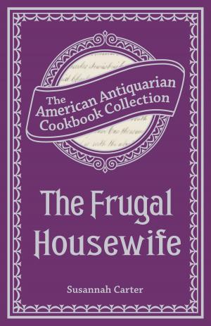 Cover of the book The Frugal Housewife Or, Complete Woman Cook by Molly Hahn
