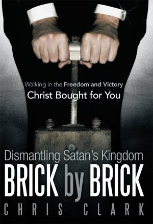 Cover of the book Dismantling Satan’S Kingdom Brick by Brick by Ted Witham