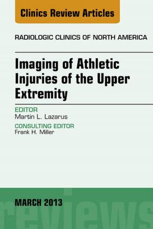 Cover of the book Imaging of Athletic Injuries of the Upper Extremity, An Issue of Radiologic Clinics of North America - E-Book by Christopher Madden, MD, FACSM, Margot Putukian, MD, FACSM, Eric McCarty, MD, Craig Young, MD