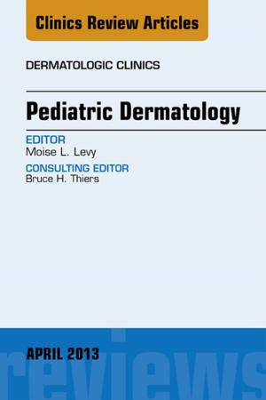 Cover of the book Pediatric Dermatology, An Issue of Dermatologic Clinics, E-Book by David Levine, PT, PhD, DPT, OCS, CCRP, Cert. DN