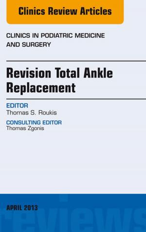 Cover of the book Revision Total Ankle Replacement, An Issue of Clinics in Podiatric Medicine and Surgery, E-Book by Patrick Van Den Heede