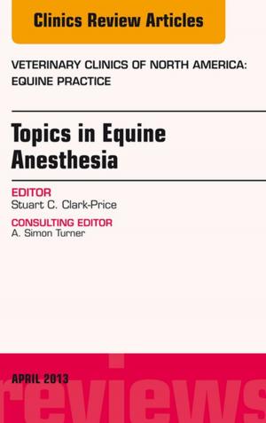 Cover of the book Topics in Equine Anesthesia, An Issue of Veterinary Clinics: Equine Practice, E-Book by Rose Shaw, Axel Eustachi