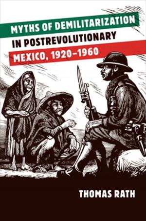 Book cover of Myths of Demilitarization in Postrevolutionary Mexico, 1920-1960