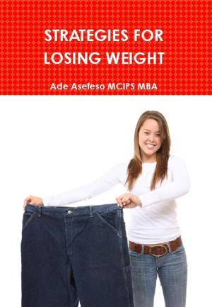 Cover of the book Strategies for Losing Weight by Ade Asefeso MCIPS MBA