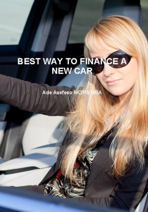 Cover of the book Best Way to Finance a New Car by Ade Asefeso MCIPS MBA