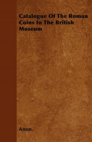 Cover of the book Catalogue Of The Roman Coins In The British Museum by John Buchan
