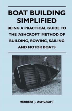 Cover of the book Boat Building Simplified - Being a Practical Guide to the 'Ashcroft' Method of Building, Rowing, Sailing and Motor Boats by Anon