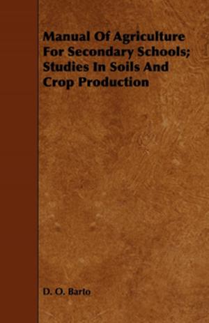 Cover of the book Manual Of Agriculture For Secondary Schools; Studies In Soils And Crop Production by Various